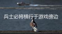 兵士必将横行于游戏傍边 
